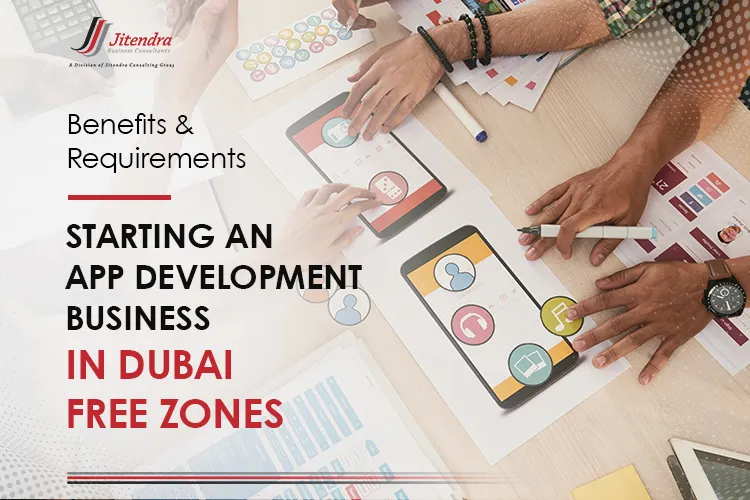 Starting an app development business in Dubai free zones Benefits & Requirements