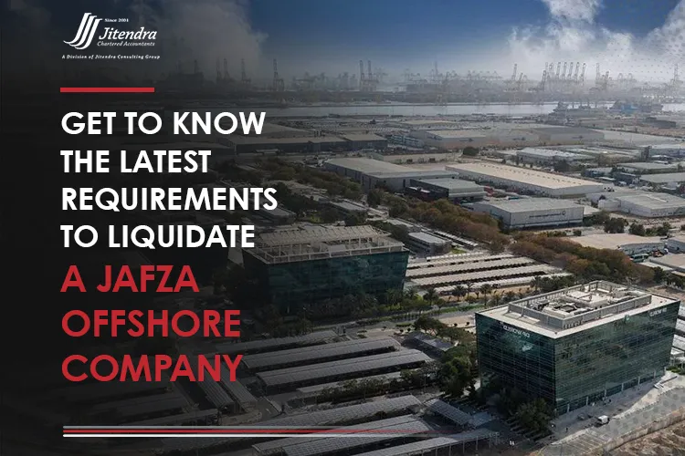 Get to know the latest requirements to liquidate a JAFZA offshore company