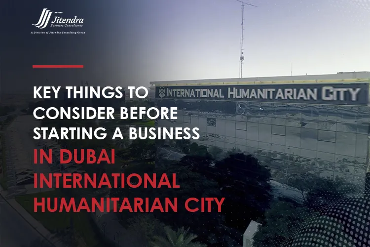 Key things to consider before starting a business in Dubai International Humanitarian City