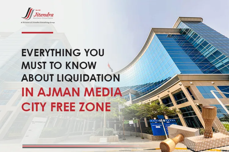 Everything you must to know about liquidation in Ajman Media City free zone