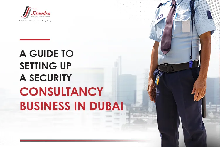A guide to setting up a security consultancy business in Dubai