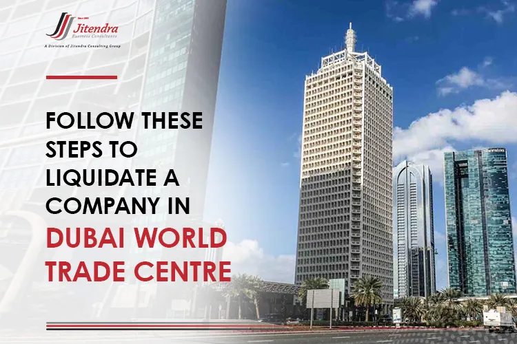 Follow these steps to liquidate a company in Dubai World Trade Centre