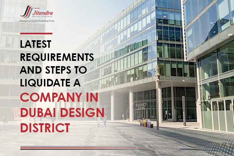 Latest requirements and steps to liquidate a company in Dubai Design District