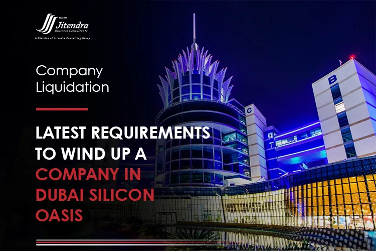 Latest Requirements to Wind up a Company in Dubai Silicon Oasis