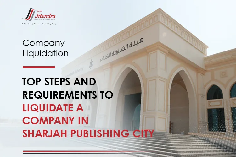 Top Steps and Requirements to Liquidate a Company in Sharjah Publishing City