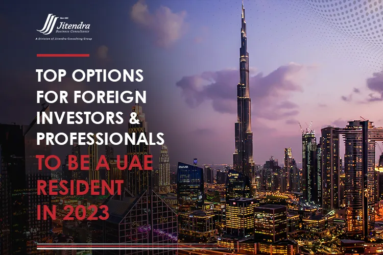 Top options for foreign investors & Professionals to be a UAE resident in 2023