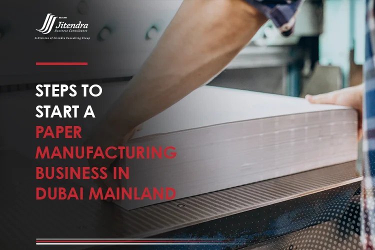 Steps to start a paper manufacturing business in Dubai mainland