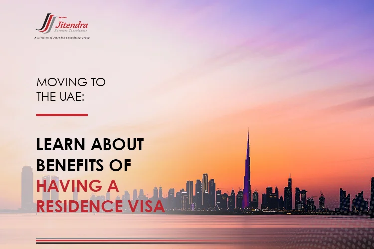 Moving to the UAE Learn about Benefits of Having a Residence Visa