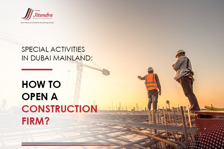 Special Activities in Dubai Mainland How to Open a Construction Firm