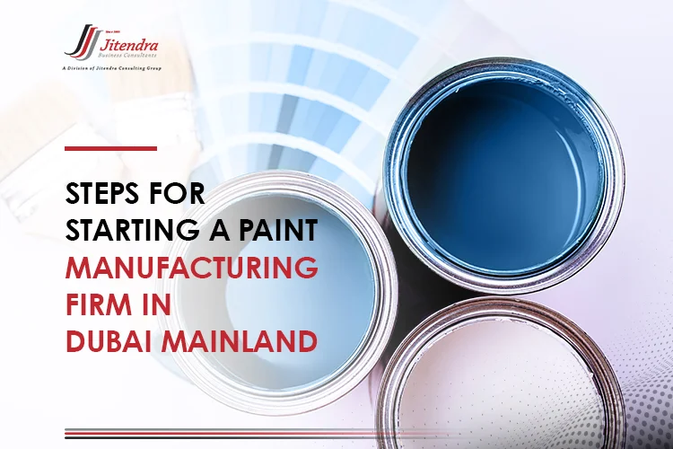 Steps for Starting a Paint manufacturing firm in dubai mainland